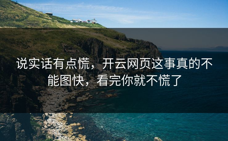 说实话有点慌，开云网页这事真的不能图快，看完你就不慌了